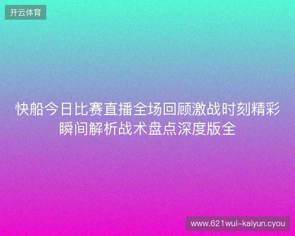 快船今日比赛直播全场回顾激战时刻精彩瞬间解析战术盘点深度版全