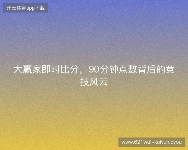 大赢家即时比分，90分钟点数背后的竞技风云